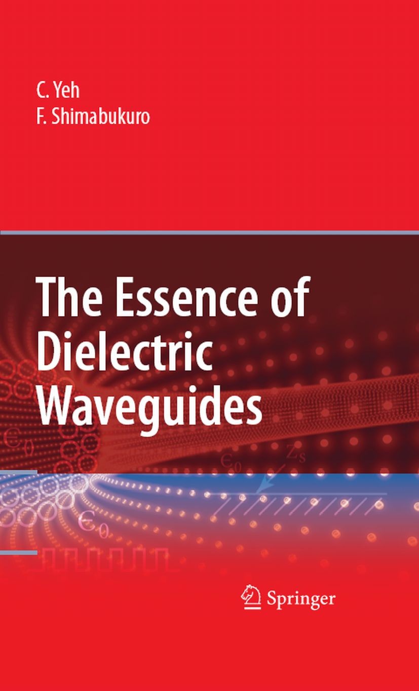 Titlebook: The Essence of Dielectric Waveguides; C. Yeh,F. I. Shimabukuro Book 2008 Springer-Verlag US 2008 Metamaterial.Planar.basics.dielectric wav Titlebook: The Essence of Dielectric Waveguides; C. Yeh,F. I. Shimabukuro Book 2008 Springer-Verlag US 2008 Metamaterial.Planar.basics.dielectric wav