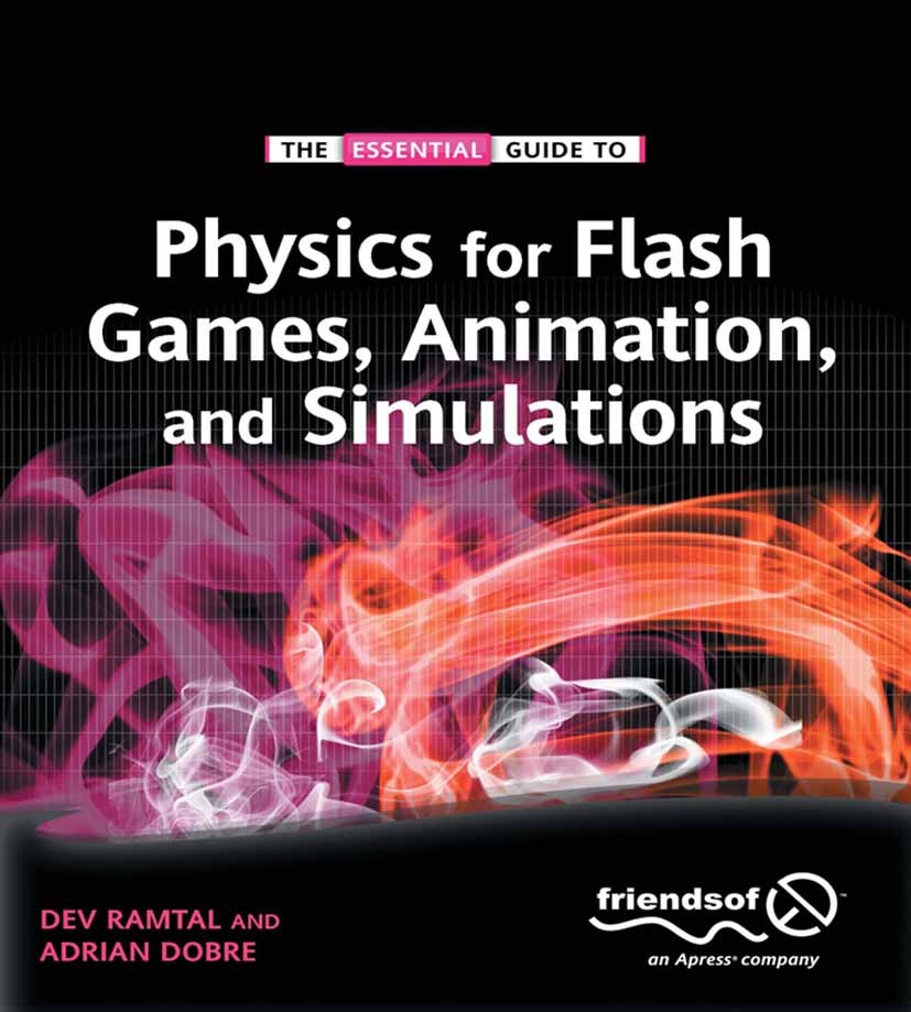 Titlebook: Physics for Flash Games, Animation, and Simulations; Dev Ramtal,Adrian Dobre Book 2011 Adrian Dobre and Dev Ramtal 2011 Titlebook: Physics for Flash Games, Animation, and Simulations; Dev Ramtal,Adrian Dobre Book 2011 Adrian Dobre and Dev Ramtal 2011
