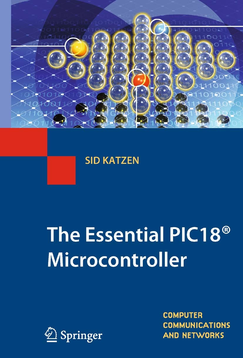 Titlebook: The Essential PIC18® Microcontroller; Sid Katzen Textbook 2010 Springer-Verlag London Limited 2010 EEPROM.EPROM.PROM.ROM.integrated circui Titlebook: The Essential PIC18® Microcontroller; Sid Katzen Textbook 2010 Springer-Verlag London Limited 2010 EEPROM.EPROM.PROM.ROM.integrated circui
