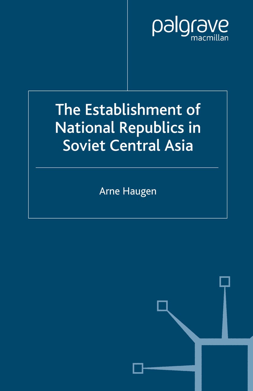 Titlebook: The Establishment of National Republics in Soviet Central Asia; Arne Haugen Book 2003 Palgrave Macmillan, a division of Macmillan Publishe Titlebook: The Establishment of National Republics in Soviet Central Asia; Arne Haugen Book 2003 Palgrave Macmillan, a division of Macmillan Publishe