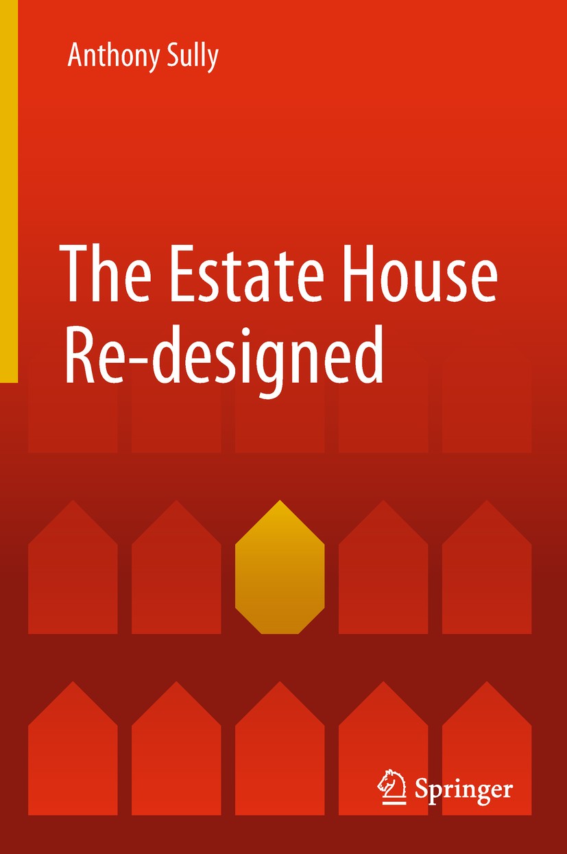 Titlebook: The Estate House Re-designed; Anthony Sully Book 2019 Springer International Publishing AG, part of Springer Nature 2019 Estate Housing.Do Titlebook: The Estate House Re-designed; Anthony Sully Book 2019 Springer International Publishing AG, part of Springer Nature 2019 Estate Housing.Do