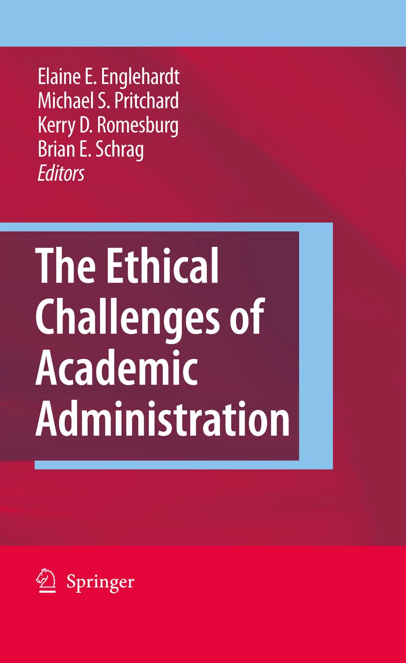 Titlebook: The Ethical Challenges of Academic Administration; Elaine E. Englehardt,Michael S. Pritchard,Brian E. Book 2009 Springer Science+Business Titlebook: The Ethical Challenges of Academic Administration; Elaine E. Englehardt,Michael S. Pritchard,Brian E. Book 2009 Springer Science+Business