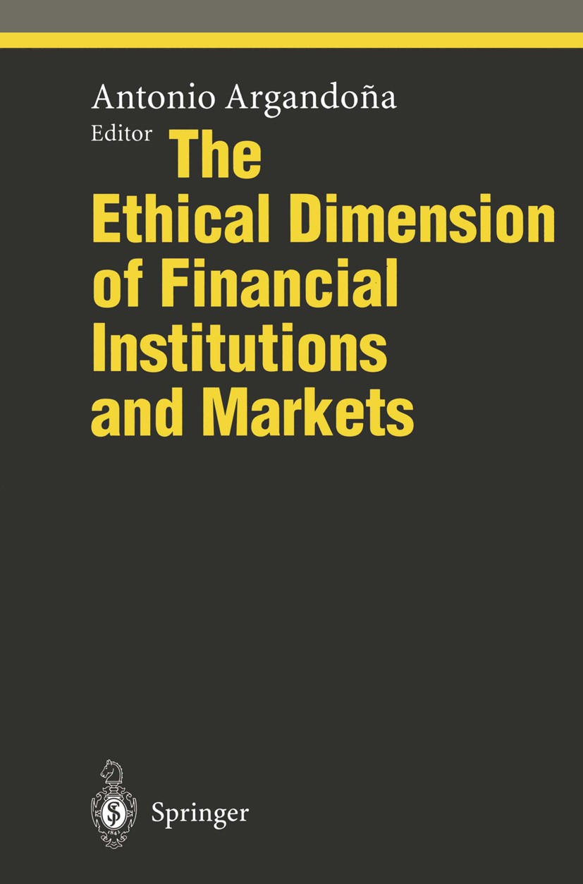 Titlebook: The Ethical Dimension of Financial Institutions and Markets; Antonio Argandoña (Professor of Ecoomics) Book 1995 Springer-Verlag Berlin · Titlebook: The Ethical Dimension of Financial Institutions and Markets; Antonio Argandoña (Professor of Ecoomics) Book 1995 Springer-Verlag Berlin ·