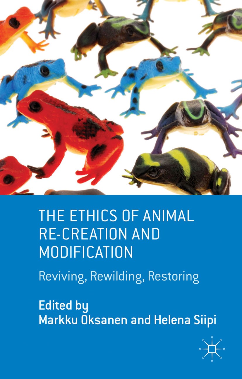 Titlebook: The Ethics of Animal Re-creation and Modification; Reviving, Rewilding, Markku Oksanen (Academy Research Fellow),Helena Si Book 2014 Palgra Titlebook: The Ethics of Animal Re-creation and Modification; Reviving, Rewilding, Markku Oksanen (Academy Research Fellow),Helena Si Book 2014 Palgra
