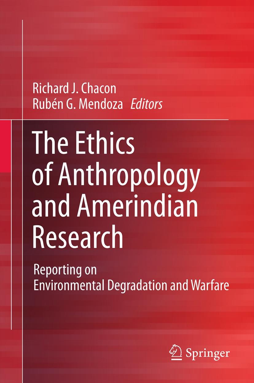Titlebook: The Ethics of Anthropology and Amerindian Research; Reporting on Environ Richard J. Chacon,Rubén G. Mendoza Book 2012 Springer Science+Busi Titlebook: The Ethics of Anthropology and Amerindian Research; Reporting on Environ Richard J. Chacon,Rubén G. Mendoza Book 2012 Springer Science+Busi