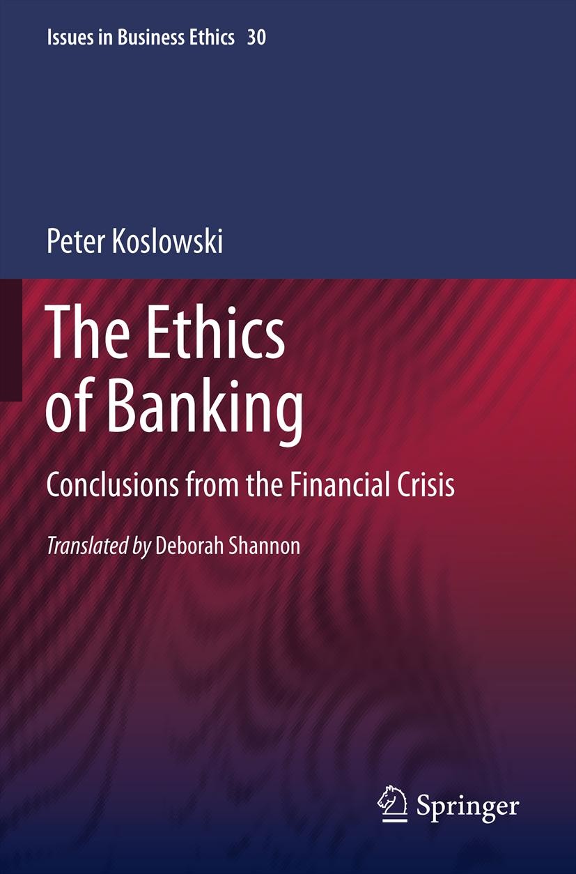 Titlebook: The Ethics of Banking; Conclusions from the Peter Koslowski Book 2011 Springer Science+Business Media B.V. 2011 Banking.Banking Crisis.Bank Titlebook: The Ethics of Banking; Conclusions from the Peter Koslowski Book 2011 Springer Science+Business Media B.V. 2011 Banking.Banking Crisis.Bank