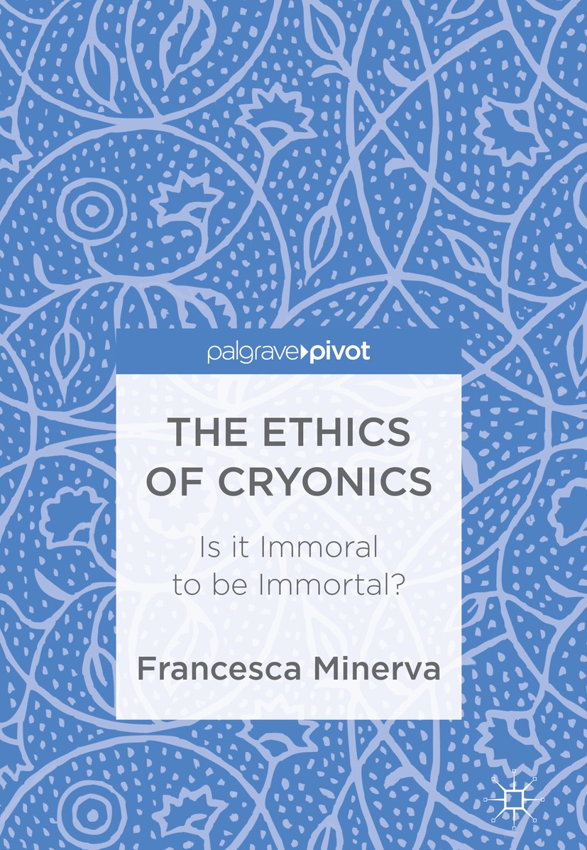 Titlebook: The Ethics of Cryonics; Is it Immoral to be Francesca Minerva Book 2018 The Editor(s) (if applicable) and The Author(s) 2018 Cryonics.Bioe Titlebook: The Ethics of Cryonics; Is it Immoral to be Francesca Minerva Book 2018 The Editor(s) (if applicable) and The Author(s) 2018 Cryonics.Bioe
