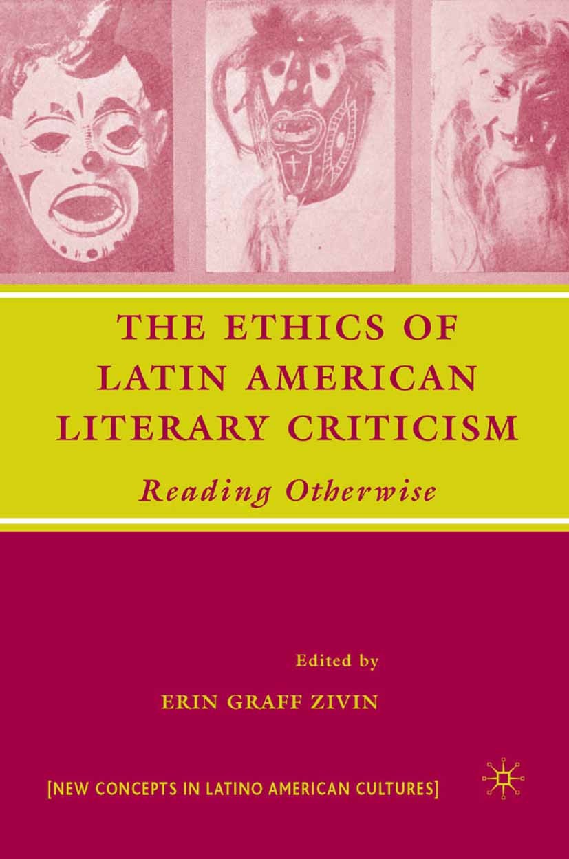 Titlebook: The Ethics of Latin American Literary Criticism; Reading Otherwise Erin Graff Zivin Book 2007 Palgrave Macmillan, a division of Nature Amer Titlebook: The Ethics of Latin American Literary Criticism; Reading Otherwise Erin Graff Zivin Book 2007 Palgrave Macmillan, a division of Nature Amer