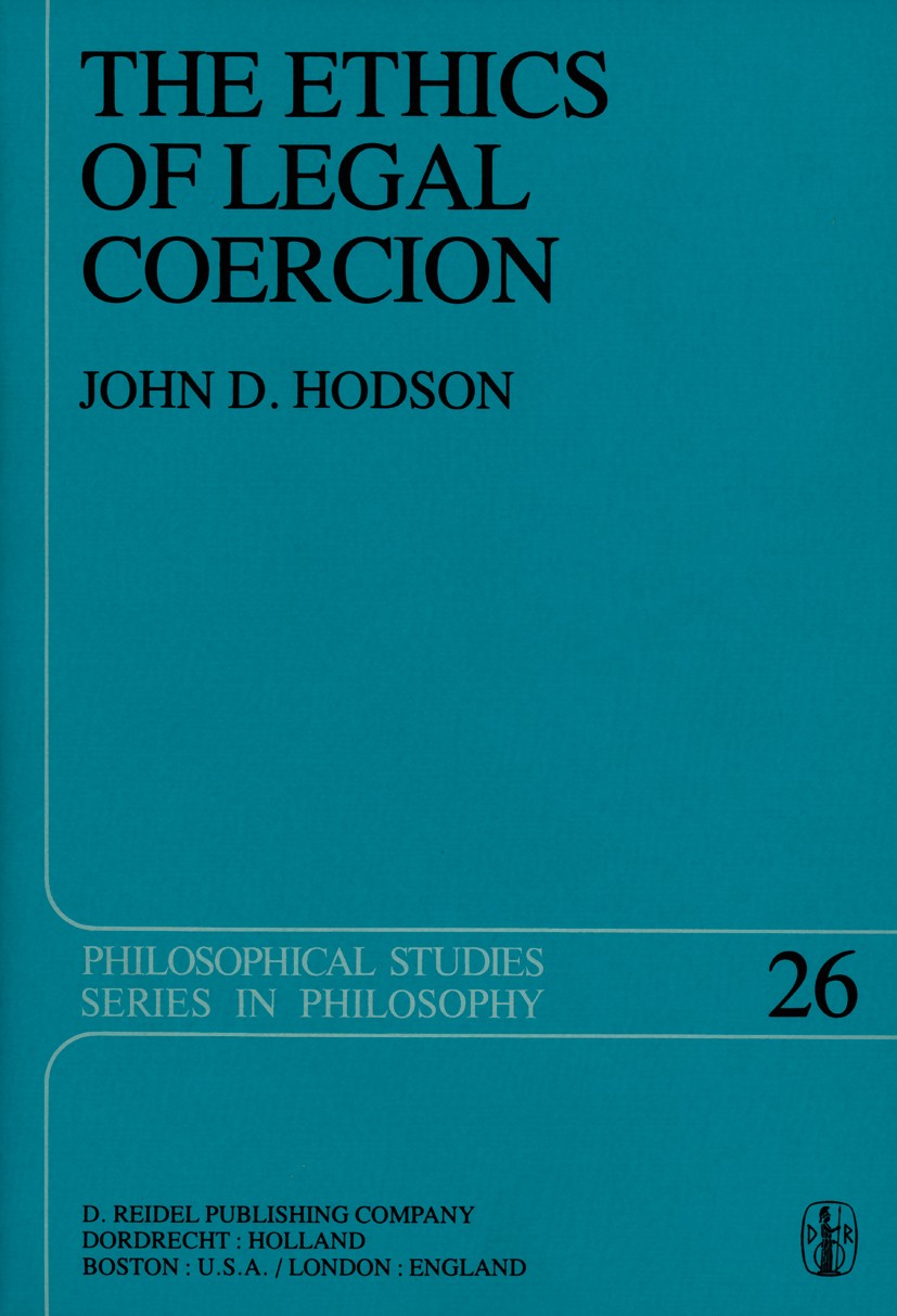 Titlebook: The Ethics of Legal Coercion; John D. Hodson Book 1983 D. Reidel Publishing Company, Dordrecht, Holland 1983 bibliography.collective actio Titlebook: The Ethics of Legal Coercion; John D. Hodson Book 1983 D. Reidel Publishing Company, Dordrecht, Holland 1983 bibliography.collective actio