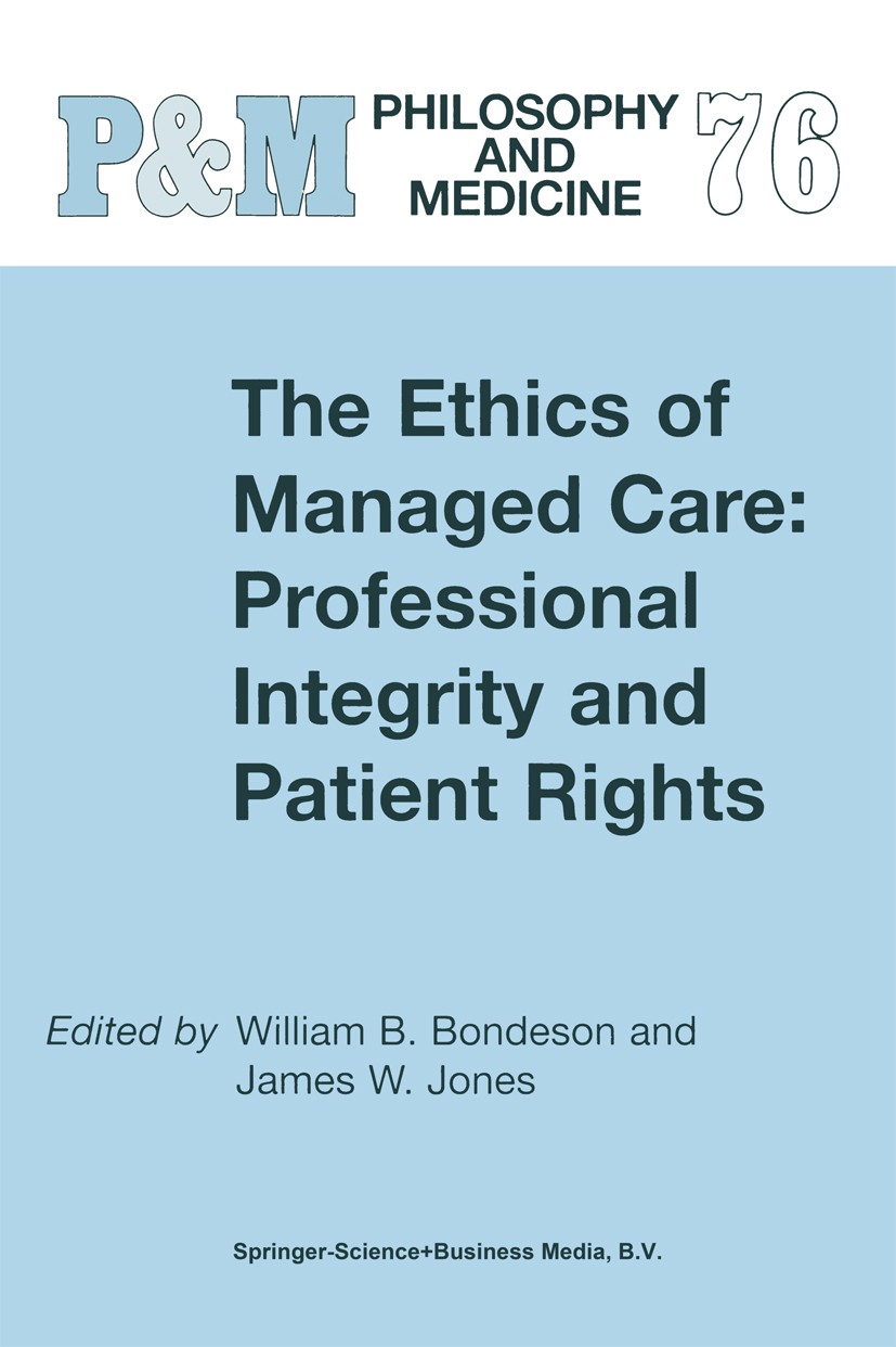 Titlebook: The Ethics of Managed Care: Professional Integrity and Patient Rights; William B. Bondeson (Curators’Distinguished Teachi Book 20021st edi Titlebook: The Ethics of Managed Care: Professional Integrity and Patient Rights; William B. Bondeson (Curators’Distinguished Teachi Book 20021st edi