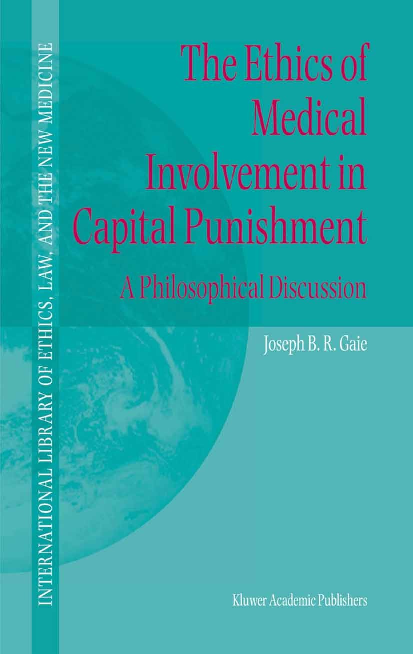 Titlebook: The Ethics of Medical Involvement in Capital Punishment; A Philosophical Disc Joseph B. R. Gaie,David C. Thomasma,David N. Weiss Book 2004 Titlebook: The Ethics of Medical Involvement in Capital Punishment; A Philosophical Disc Joseph B. R. Gaie,David C. Thomasma,David N. Weiss Book 2004