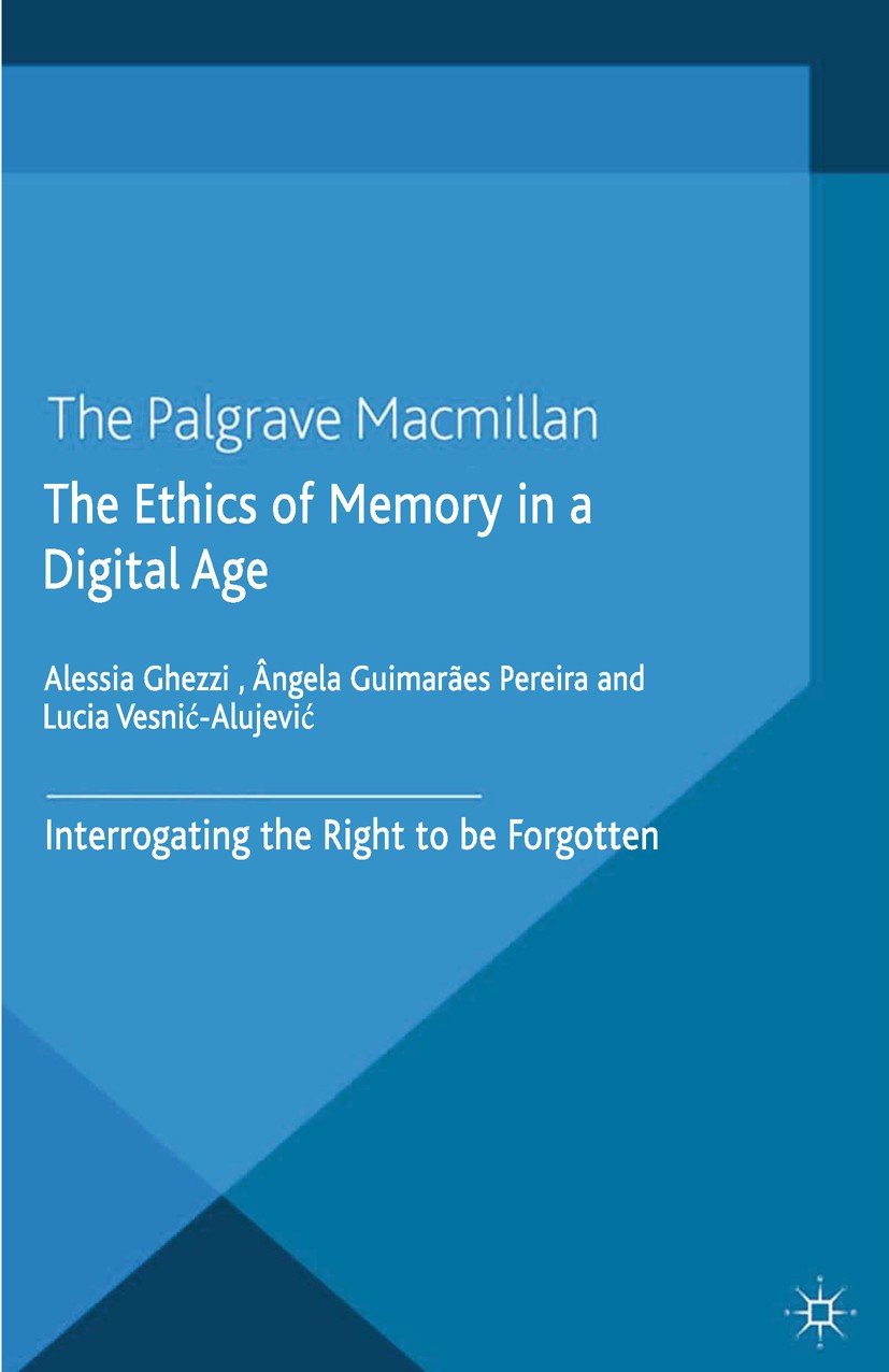Titlebook: The Ethics of Memory in a Digital Age; Interrogating the Ri Alessia Ghezzi,Ângela Guimarães Pereira,Lucia Vesn Book 2014 Palgrave Macmillan Titlebook: The Ethics of Memory in a Digital Age; Interrogating the Ri Alessia Ghezzi,Ângela Guimarães Pereira,Lucia Vesn Book 2014 Palgrave Macmillan