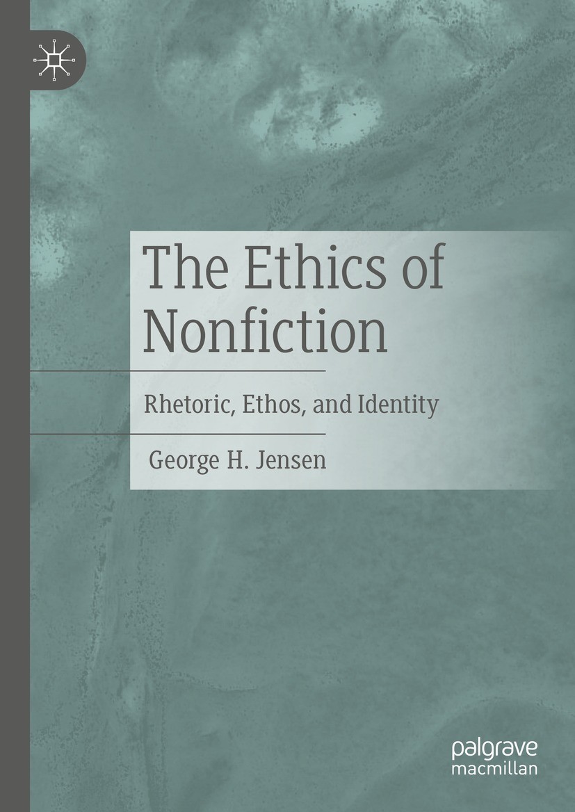 Titlebook: The Ethics of Nonfiction; Rhetoric, Ethos, and George H. Jensen Book 2024 The Editor(s) (if applicable) and The Author(s), under exclusive Titlebook: The Ethics of Nonfiction; Rhetoric, Ethos, and George H. Jensen Book 2024 The Editor(s) (if applicable) and The Author(s), under exclusive