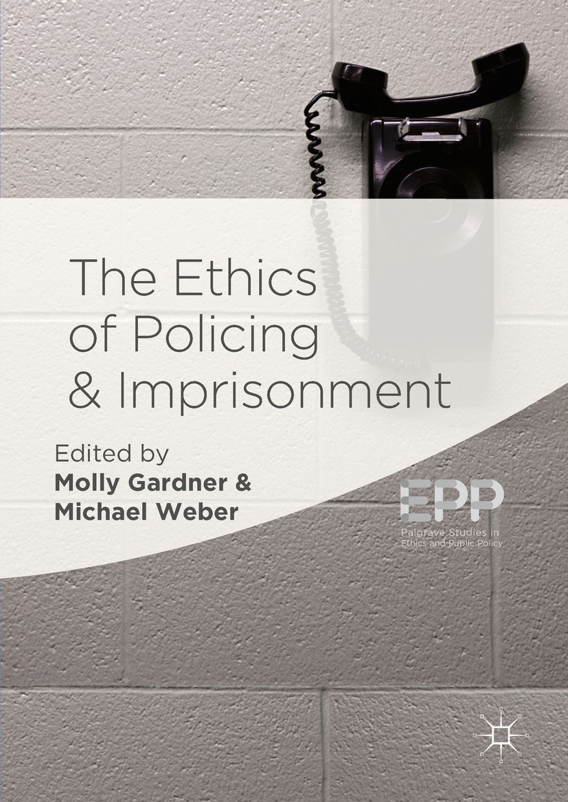 Titlebook: The Ethics of Policing and Imprisonment; Molly Gardner,Michael Weber Book 2018 The Editor(s) (if applicable) and The Author(s) 2018 police Titlebook: The Ethics of Policing and Imprisonment; Molly Gardner,Michael Weber Book 2018 The Editor(s) (if applicable) and The Author(s) 2018 police