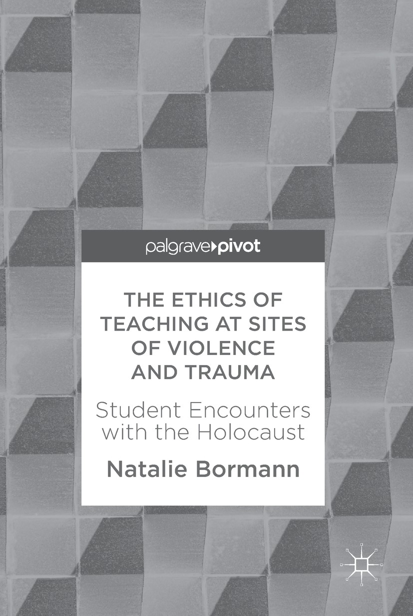 Titlebook: The Ethics of Teaching at Sites of Violence and Trauma; Student Encounters w Natalie Bormann Book 2018 The Editor(s) (if applicable) and Th Titlebook: The Ethics of Teaching at Sites of Violence and Trauma; Student Encounters w Natalie Bormann Book 2018 The Editor(s) (if applicable) and Th