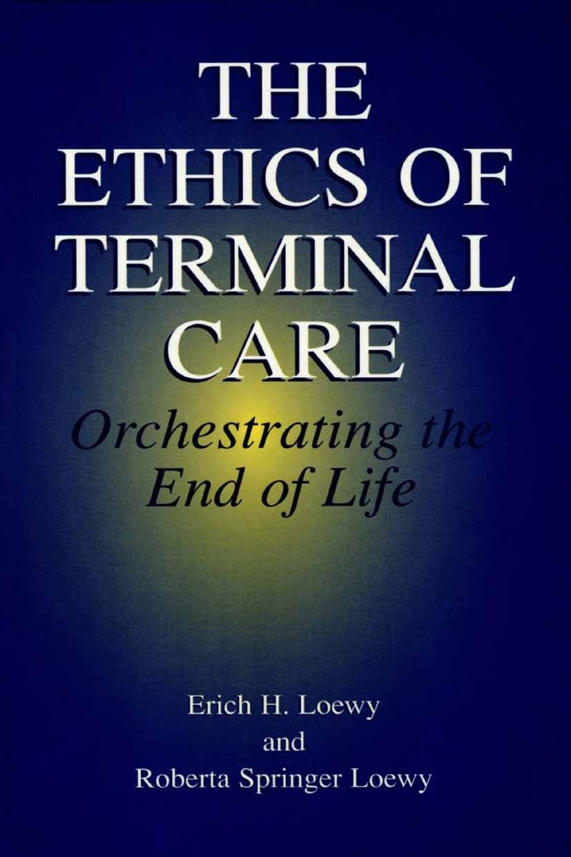 Titlebook: The Ethics of Terminal Care; Orchestrating the En Erich H. Loewy,Roberta Springer Loewy Book 2002 Springer Science+Business Media New York Titlebook: The Ethics of Terminal Care; Orchestrating the En Erich H. Loewy,Roberta Springer Loewy Book 2002 Springer Science+Business Media New York