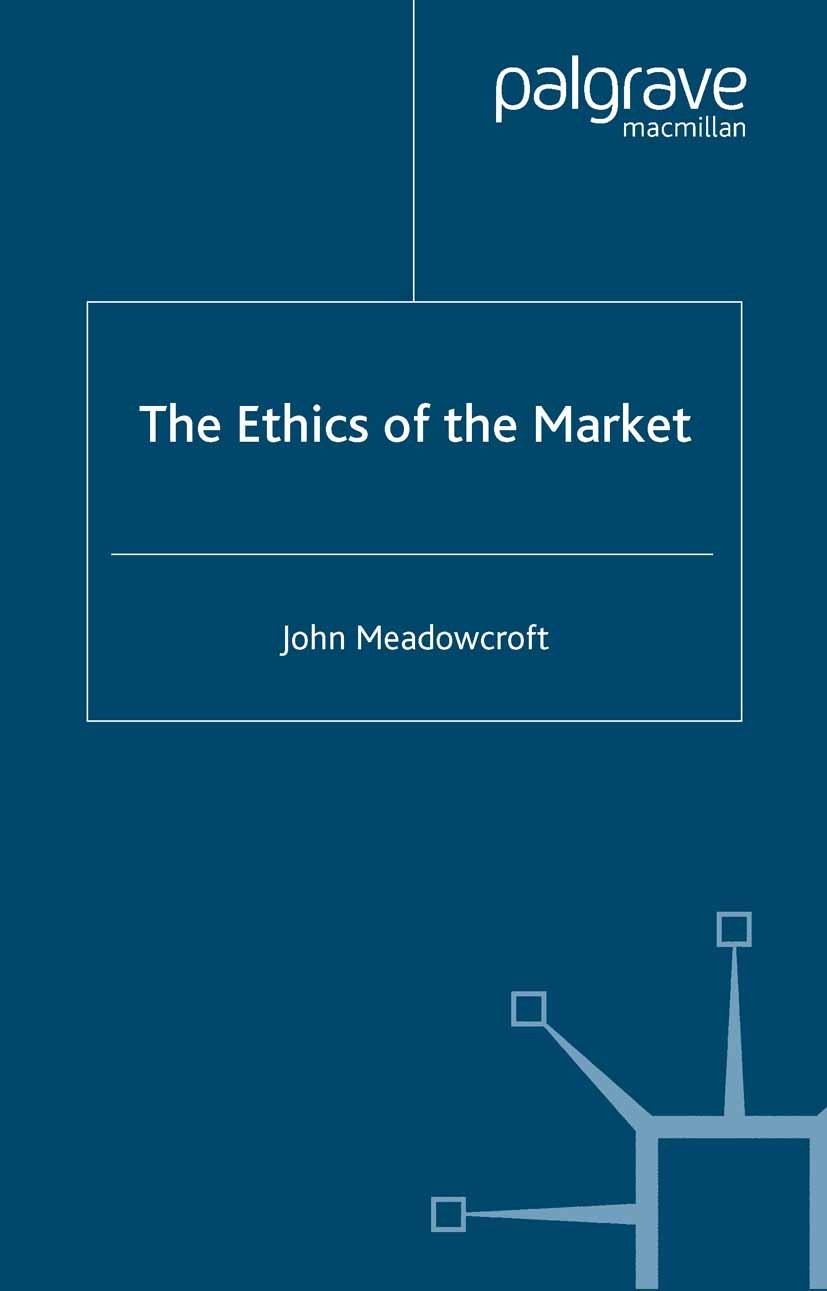 Titlebook: The Ethics of the Market; John Meadowcroft Book 2005 Palgrave Macmillan, a division of Macmillan Publishers Limited 2005 economy.ethics.ma Titlebook: The Ethics of the Market; John Meadowcroft Book 2005 Palgrave Macmillan, a division of Macmillan Publishers Limited 2005 economy.ethics.ma