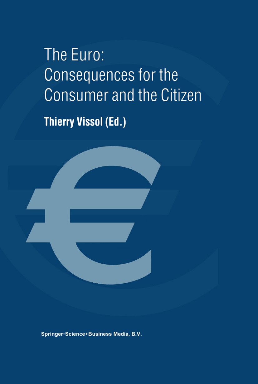 Titlebook: The Euro: Consequences for the Consumer and the Citizen; Thierry Vissol Book 1999 Springer Science+Business Media Dordrecht 1999 Euro.Euro Titlebook: The Euro: Consequences for the Consumer and the Citizen; Thierry Vissol Book 1999 Springer Science+Business Media Dordrecht 1999 Euro.Euro