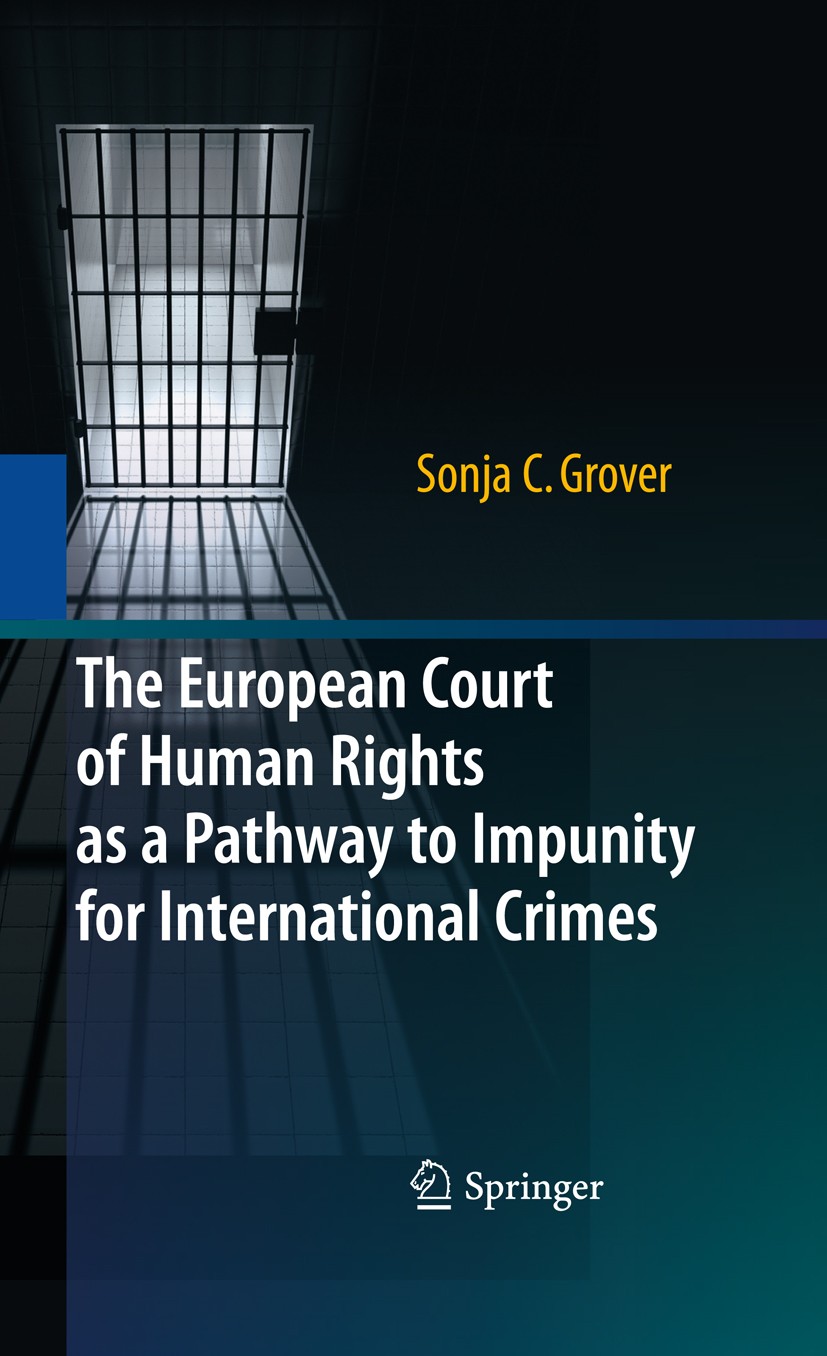 Titlebook: The European Court of Human Rights as a Pathway to Impunity for International Crimes; Sonja C. Grover Book 2010 Springer-Verlag Berlin Hei Titlebook: The European Court of Human Rights as a Pathway to Impunity for International Crimes; Sonja C. Grover Book 2010 Springer-Verlag Berlin Hei