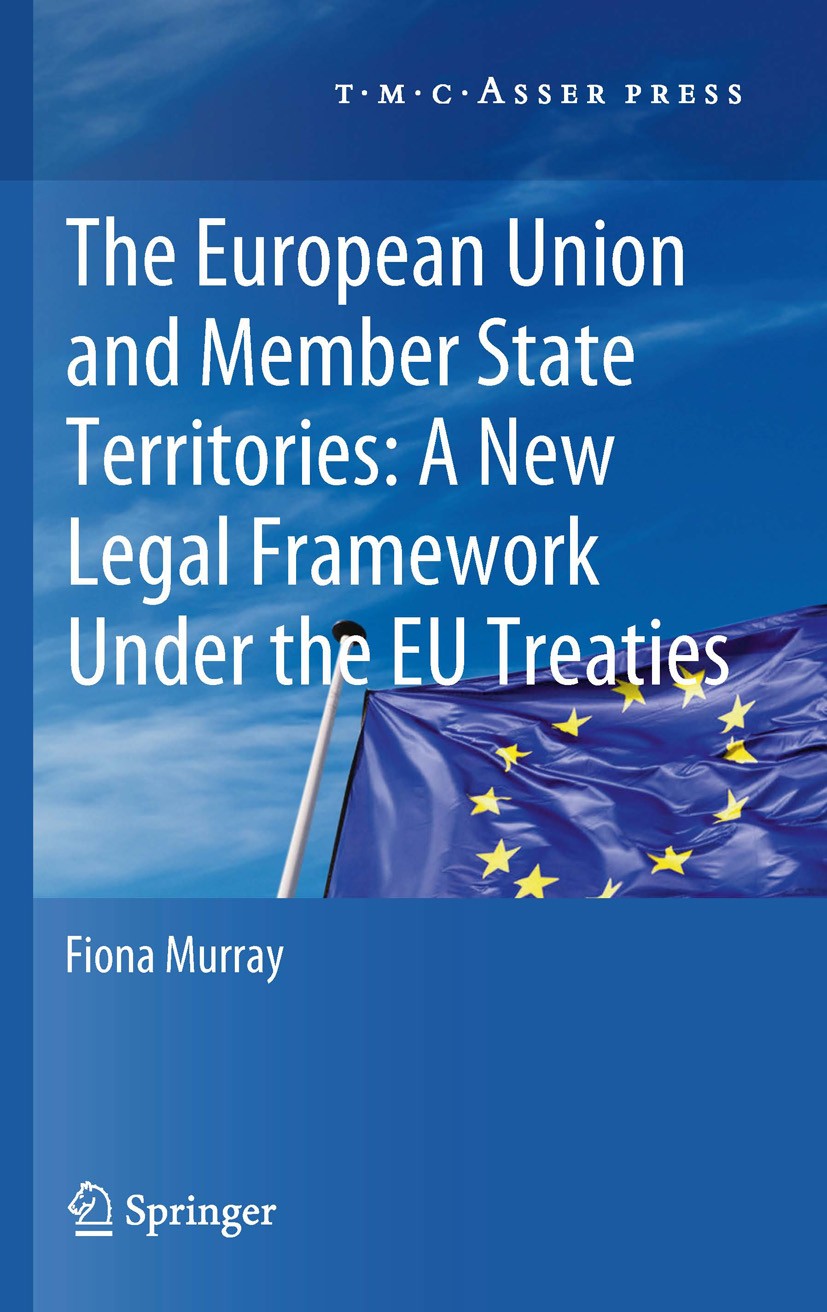 Titlebook: The European Union and Member State Territories: A New Legal Framework Under the EU Treaties; Fiona Murray Book 2012 T.M.C. ASSER PRESS, T Titlebook: The European Union and Member State Territories: A New Legal Framework Under the EU Treaties; Fiona Murray Book 2012 T.M.C. ASSER PRESS, T