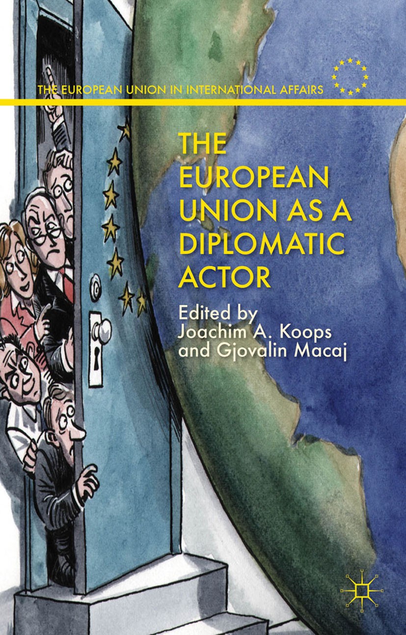 Titlebook: The European Union as a Diplomatic Actor; Joachim A. Koops (Dean, Research Professor),Gjoval Book 2015 Palgrave Macmillan, a division of M Titlebook: The European Union as a Diplomatic Actor; Joachim A. Koops (Dean, Research Professor),Gjoval Book 2015 Palgrave Macmillan, a division of M