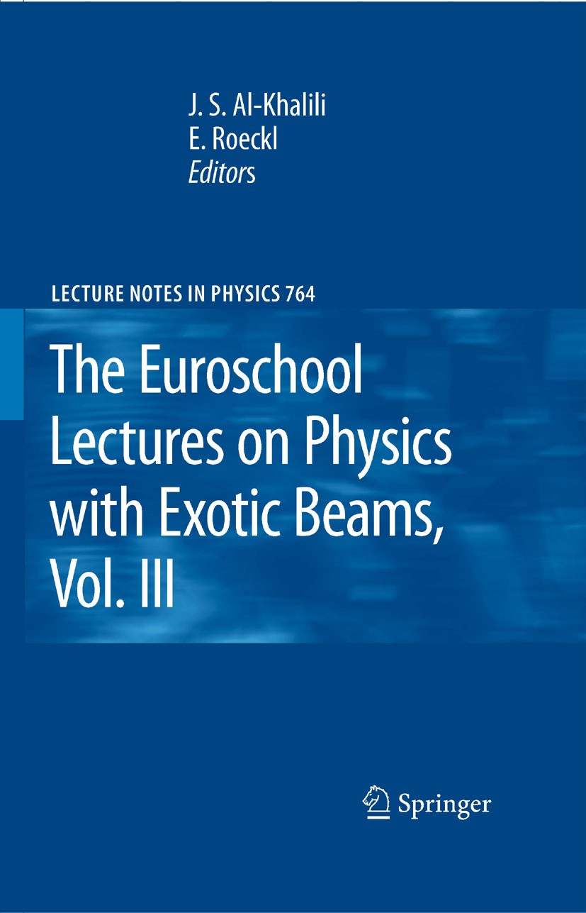 Titlebook: The Euroschool Lectures on Physics with Exotic Beams, Vol. III; J.S. Al-Khalili,E. Roeckl Book 2009 Springer-Verlag Berlin Heidelberg 2009 Titlebook: The Euroschool Lectures on Physics with Exotic Beams, Vol. III; J.S. Al-Khalili,E. Roeckl Book 2009 Springer-Verlag Berlin Heidelberg 2009