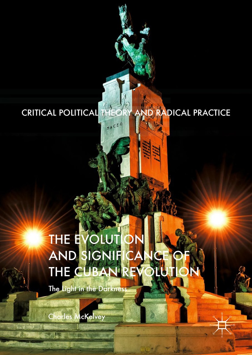 Titlebook: The Evolution and Significance of the Cuban Revolution; The Light in the Dar Charles McKelvey Book 2018 The Editor(s) (if applicable) and T Titlebook: The Evolution and Significance of the Cuban Revolution; The Light in the Dar Charles McKelvey Book 2018 The Editor(s) (if applicable) and T