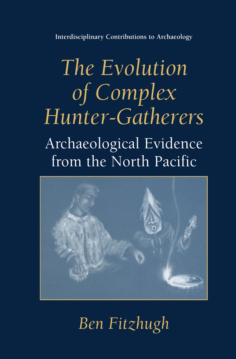 Titlebook: The Evolution of Complex Hunter-Gatherers; Archaeological Evide Ben Fitzhugh Book 2003 Kluwer Academic/Plenum Publishers, New York 2003 ant Titlebook: The Evolution of Complex Hunter-Gatherers; Archaeological Evide Ben Fitzhugh Book 2003 Kluwer Academic/Plenum Publishers, New York 2003 ant