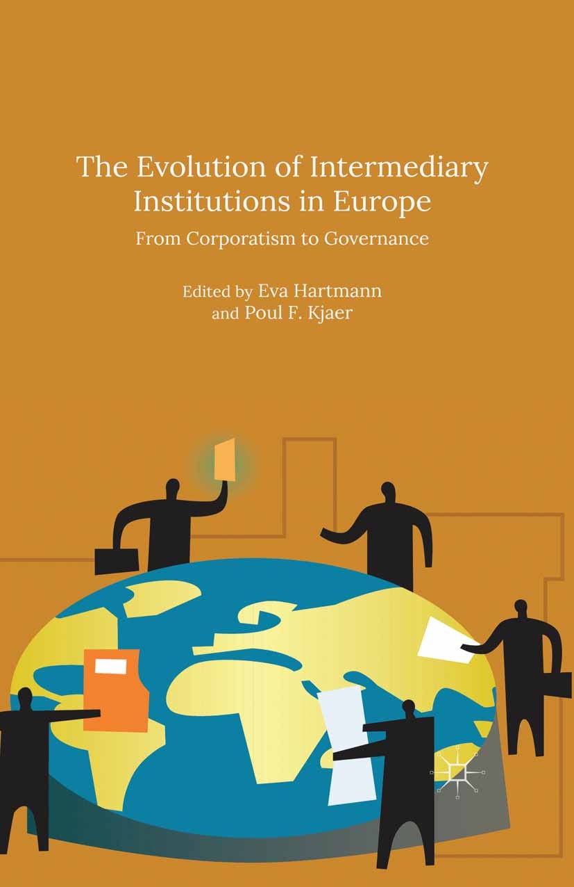 Titlebook: The Evolution of Intermediary Institutions in Europe; From Corporatism to Eva Hartmann (Assistant Professor),Poul F. Kjaer ( Book 2015 The Titlebook: The Evolution of Intermediary Institutions in Europe; From Corporatism to Eva Hartmann (Assistant Professor),Poul F. Kjaer ( Book 2015 The