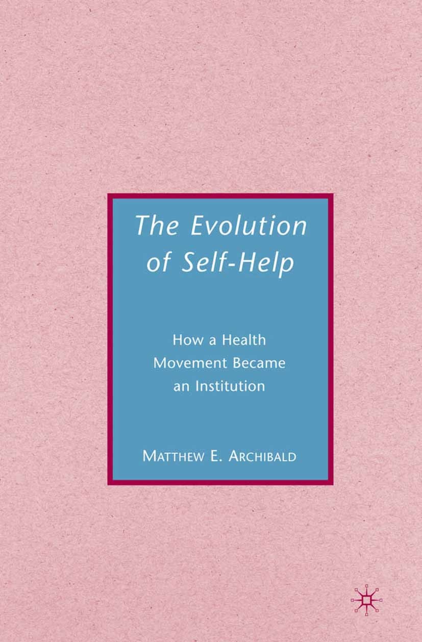 Titlebook: The Evolution of Self-Help; Matthew E. Archibald Book 2007 Matthew E. Archibald 2007 alcohol.alcoholism.behavior.demography.evolution.Inst Titlebook: The Evolution of Self-Help; Matthew E. Archibald Book 2007 Matthew E. Archibald 2007 alcohol.alcoholism.behavior.demography.evolution.Inst
