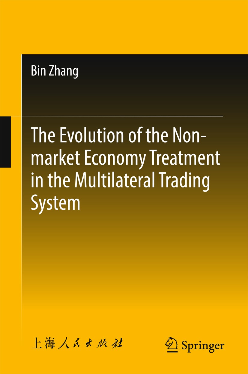 Titlebook: The Evolution of the Non-market Economy Treatment in the Multilateral Trading System; Bin Zhang Book 2018 Shanghai People‘s Publishing Hou Titlebook: The Evolution of the Non-market Economy Treatment in the Multilateral Trading System; Bin Zhang Book 2018 Shanghai People‘s Publishing Hou