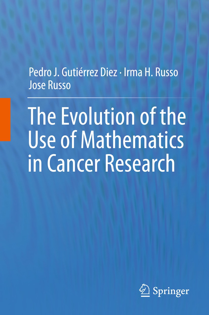 Titlebook: The Evolution of the Use of Mathematics in Cancer Research; Pedro J. Gutiérrez Diez,Irma H. Russo,Jose Russo Book 2012 Springer Science+Bu Titlebook: The Evolution of the Use of Mathematics in Cancer Research; Pedro J. Gutiérrez Diez,Irma H. Russo,Jose Russo Book 2012 Springer Science+Bu
