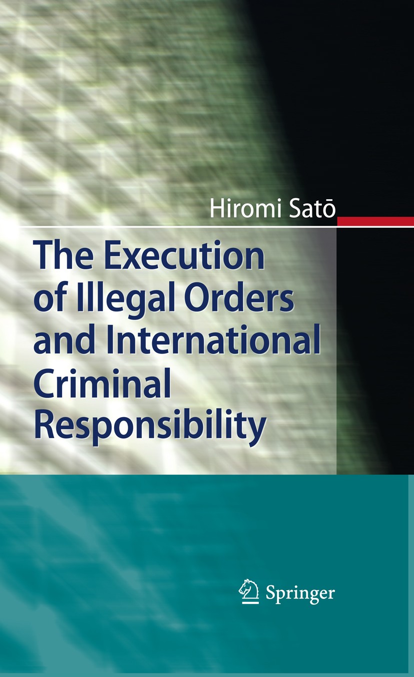 Titlebook: The Execution of Illegal Orders and International Criminal Responsibility; Hiromi Sato Book 2011 Springer-Verlag Berlin Heidelberg 2011 In Titlebook: The Execution of Illegal Orders and International Criminal Responsibility; Hiromi Sato Book 2011 Springer-Verlag Berlin Heidelberg 2011 In