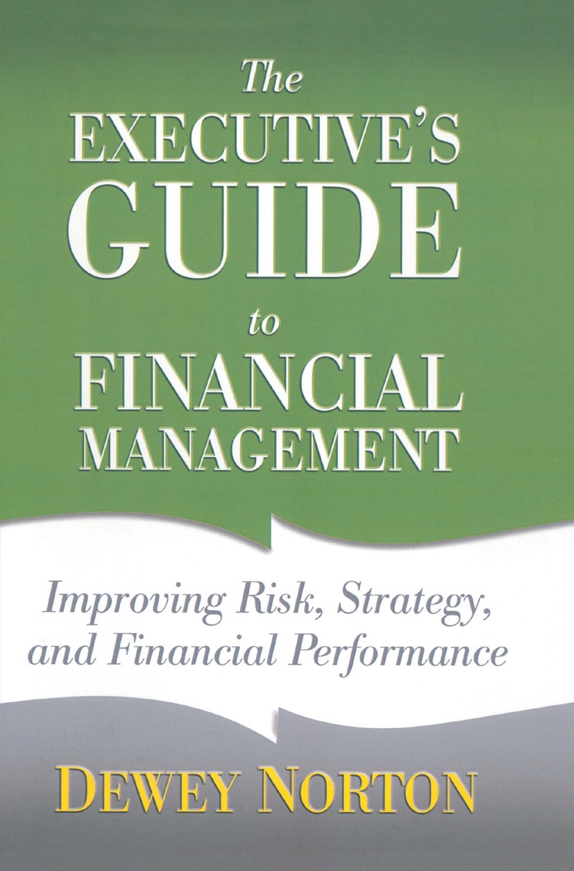 Titlebook: The Executive‘s Guide to Financial Management; Improving Risk, Stra Dewey Norton Book 2012 Palgrave Macmillan, a division of Nature America Titlebook: The Executive‘s Guide to Financial Management; Improving Risk, Stra Dewey Norton Book 2012 Palgrave Macmillan, a division of Nature America