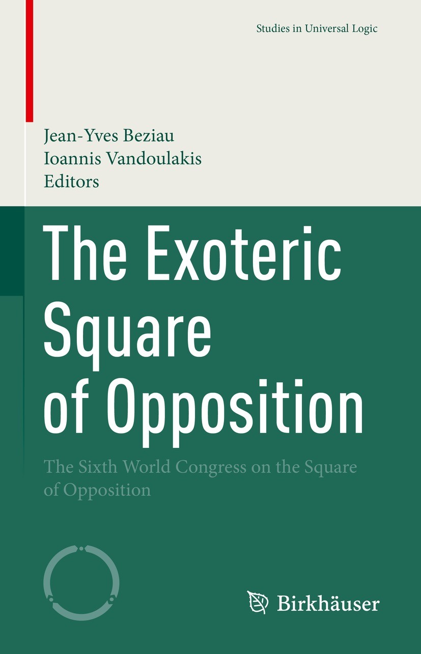 Titlebook: The Exoteric Square of Opposition; The Sixth World Cong Jean-Yves Beziau,Ioannis Vandoulakis Conference proceedings 2022 The Editor(s) (if Titlebook: The Exoteric Square of Opposition; The Sixth World Cong Jean-Yves Beziau,Ioannis Vandoulakis Conference proceedings 2022 The Editor(s) (if