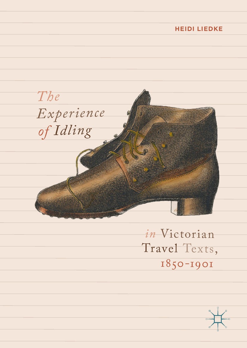 Titlebook: The Experience of Idling in Victorian Travel Texts, 1850–1901; Heidi Liedke Book 2018 The Editor(s) (if applicable) and The Author(s), und Titlebook: The Experience of Idling in Victorian Travel Texts, 1850–1901; Heidi Liedke Book 2018 The Editor(s) (if applicable) and The Author(s), und