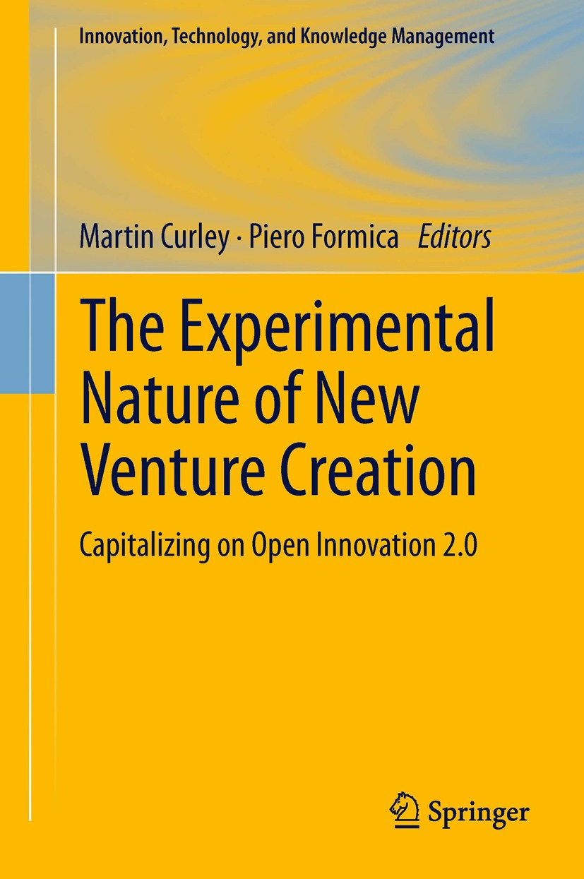Titlebook: The Experimental Nature of New Venture Creation; Capitalizing on Open Martin Curley,Piero Formica Book 2013 Springer International Publishi Titlebook: The Experimental Nature of New Venture Creation; Capitalizing on Open Martin Curley,Piero Formica Book 2013 Springer International Publishi