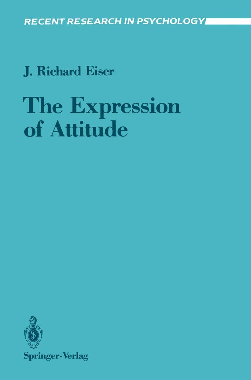 Titlebook: The Expression of Attitude; J. Richard Eiser Book 1987 Springer Science+Business Media New York 1987 behavior.learning.learning theory.psy Titlebook: The Expression of Attitude; J. Richard Eiser Book 1987 Springer Science+Business Media New York 1987 behavior.learning.learning theory.psy