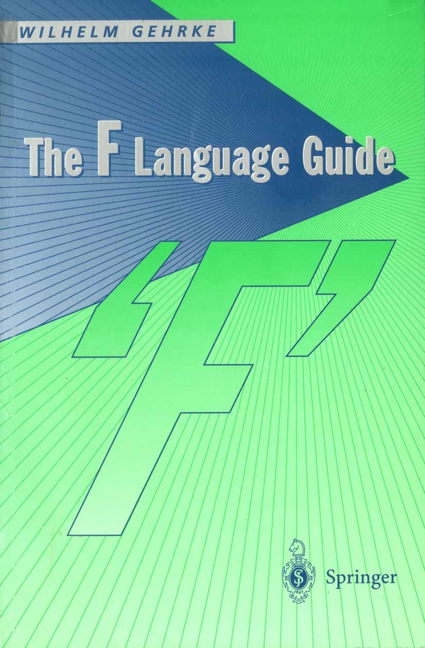 Titlebook: The F Language Guide; Wilhelm Gehrke Book 1997 Springer-Verlag London 1997 Fortran.Processing.Ringe.Strings.classification.data types.func Titlebook: The F Language Guide; Wilhelm Gehrke Book 1997 Springer-Verlag London 1997 Fortran.Processing.Ringe.Strings.classification.data types.func