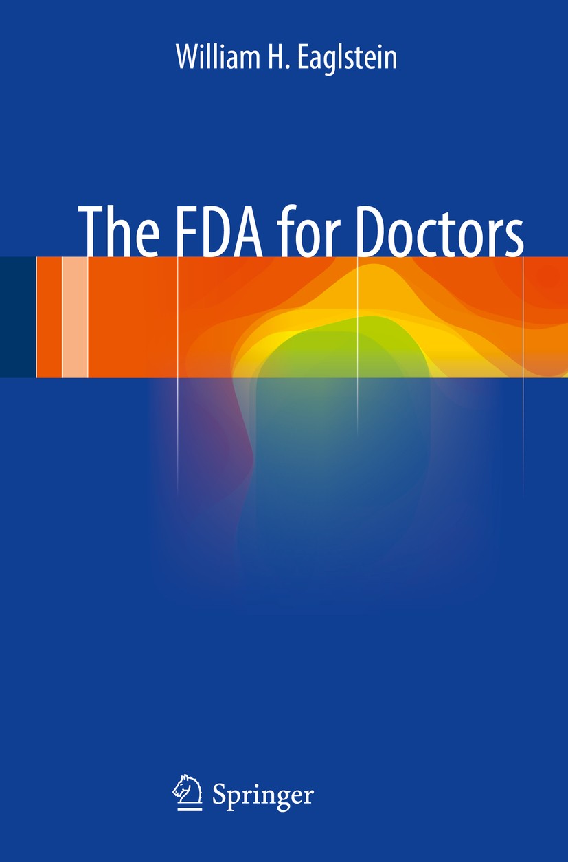 Titlebook: The FDA for Doctors; William H. Eaglstein Book 2014 Springer International Publishing Switzerland 2014 FDA Advisory Committees.Food and Dr Titlebook: The FDA for Doctors; William H. Eaglstein Book 2014 Springer International Publishing Switzerland 2014 FDA Advisory Committees.Food and Dr