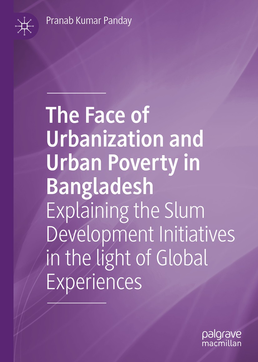 Titlebook: The Face of Urbanization and Urban Poverty in Bangladesh; Explaining the Slum Pranab Kumar Panday Book 2020 The Editor(s) (if applicable) Titlebook: The Face of Urbanization and Urban Poverty in Bangladesh; Explaining the Slum Pranab Kumar Panday Book 2020 The Editor(s) (if applicable)