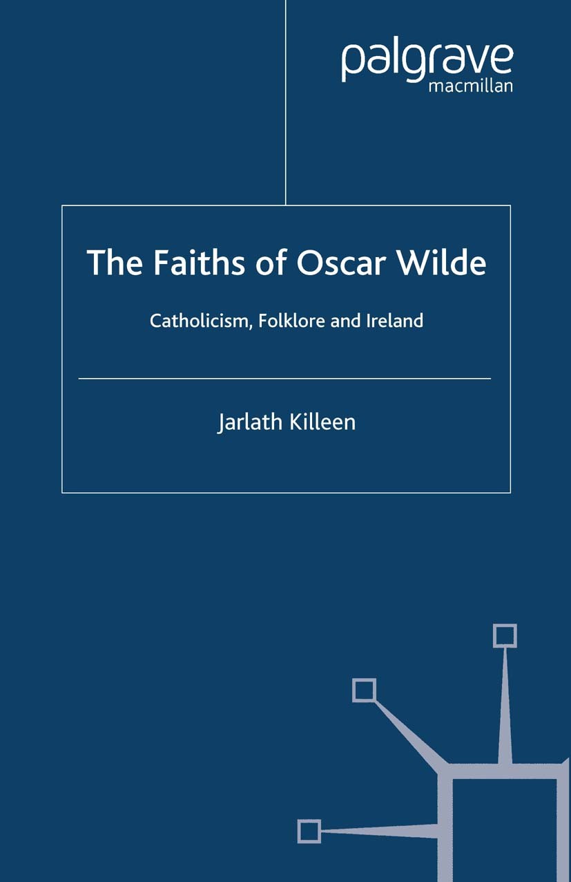 Titlebook: The Faiths of Oscar Wilde; Catholicism, Folklor Jarlath Killeen Book 2005 Palgrave Macmillan, a division of Macmillan Publishers Limited 20 Titlebook: The Faiths of Oscar Wilde; Catholicism, Folklor Jarlath Killeen Book 2005 Palgrave Macmillan, a division of Macmillan Publishers Limited 20
