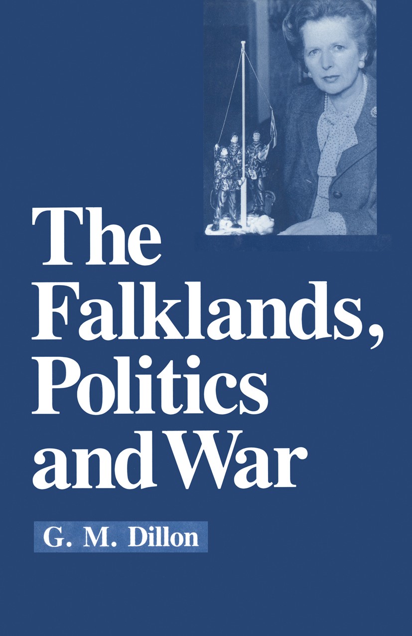 Titlebook: The Falklands, Politics and War; G. M. Dillon Book 1989 G. M. Dillon 1989 conflict.crisis.intelligence.lobby.management.military intellige Titlebook: The Falklands, Politics and War; G. M. Dillon Book 1989 G. M. Dillon 1989 conflict.crisis.intelligence.lobby.management.military intellige