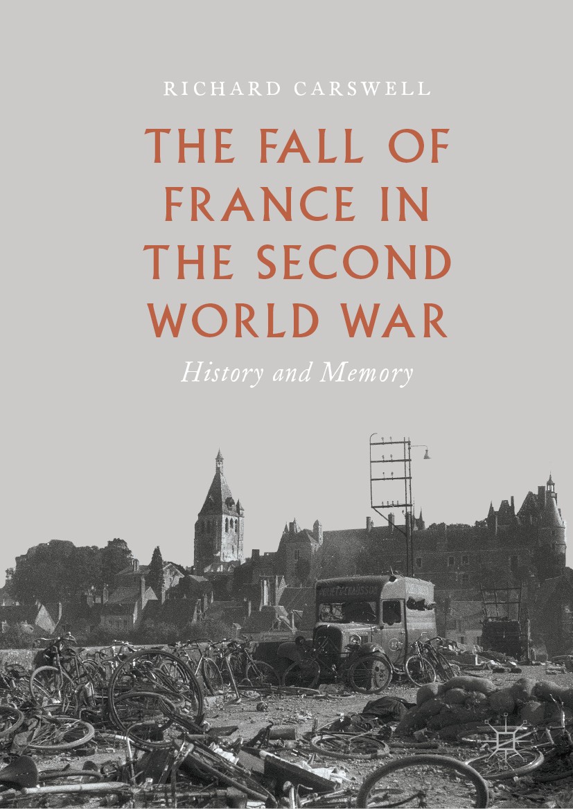 Titlebook: The Fall of France in the Second World War; History and Memory Richard Carswell Book 2019 The Editor(s) (if applicable) and The Author(s), Titlebook: The Fall of France in the Second World War; History and Memory Richard Carswell Book 2019 The Editor(s) (if applicable) and The Author(s),