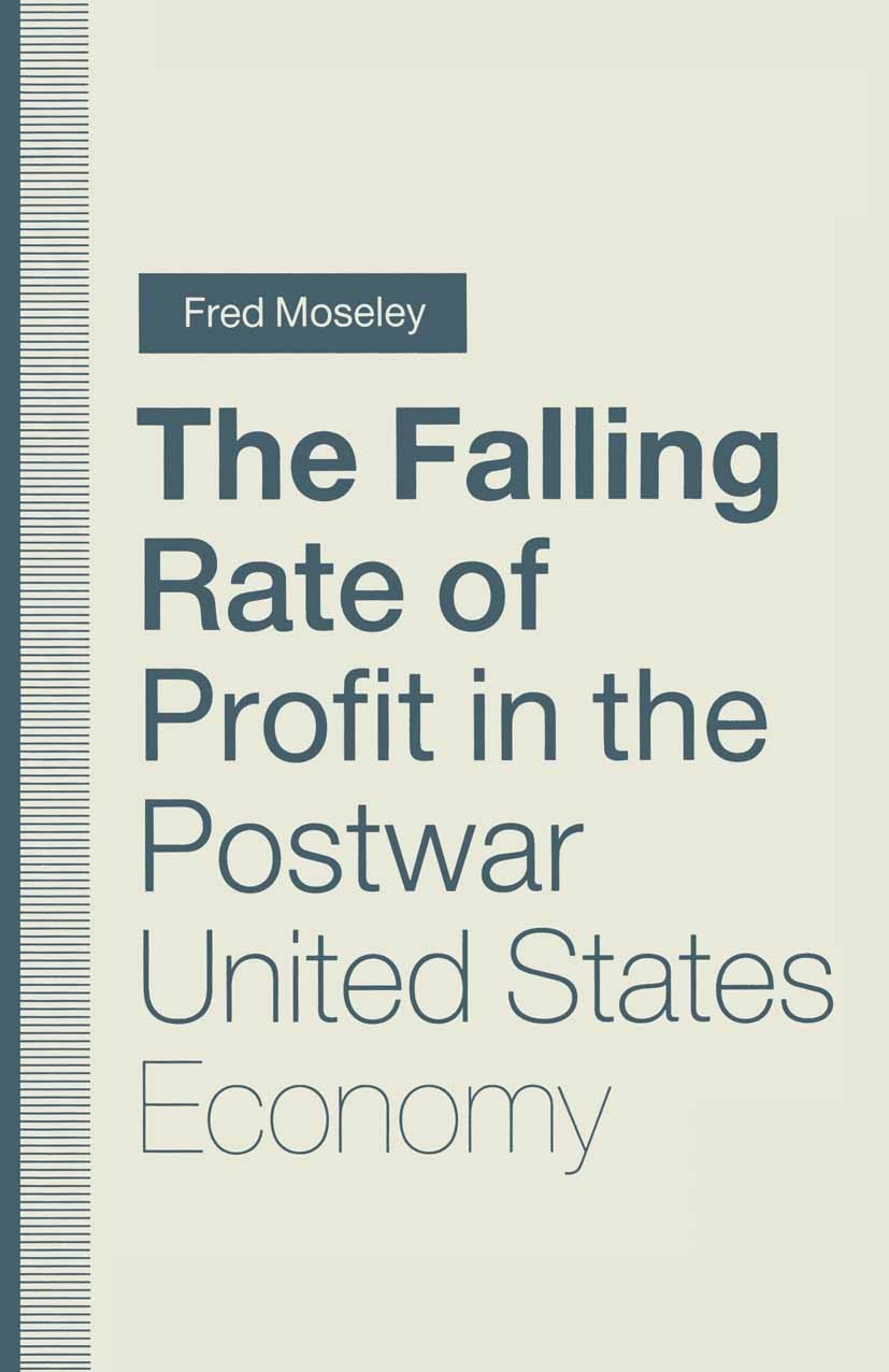 Titlebook: The Falling Rate of Profit in the Postwar United States Economy; Fred Moseley Book 1991 Fred Moseley 1991 growth.money.production Titlebook: The Falling Rate of Profit in the Postwar United States Economy; Fred Moseley Book 1991 Fred Moseley 1991 growth.money.production