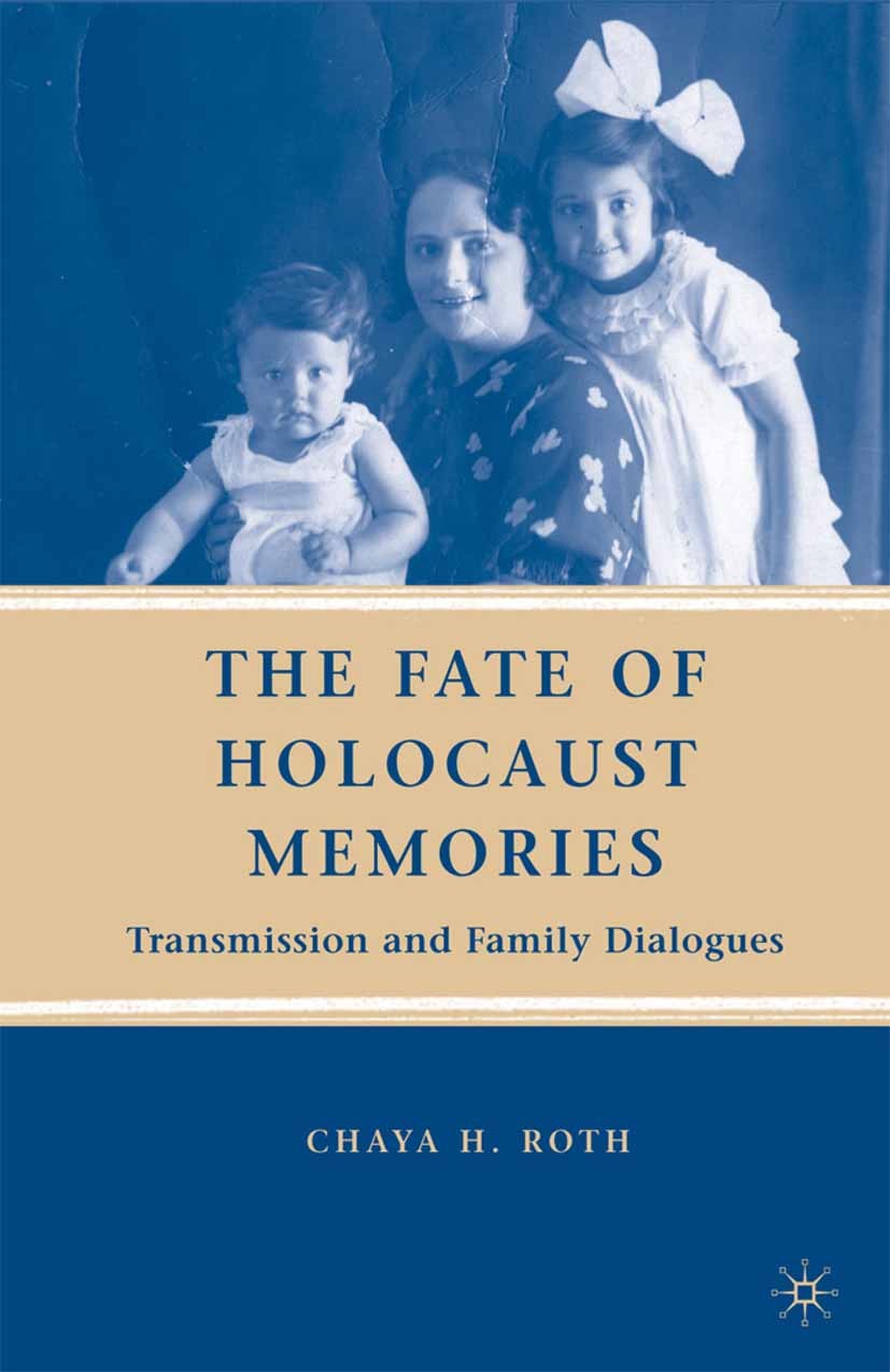 Titlebook: The Fate of Holocaust Memories; Transmission and Fam Chaya H. Roth Book 2008 Palgrave Macmillan, a division of Nature America Inc. 2008 his Titlebook: The Fate of Holocaust Memories; Transmission and Fam Chaya H. Roth Book 2008 Palgrave Macmillan, a division of Nature America Inc. 2008 his