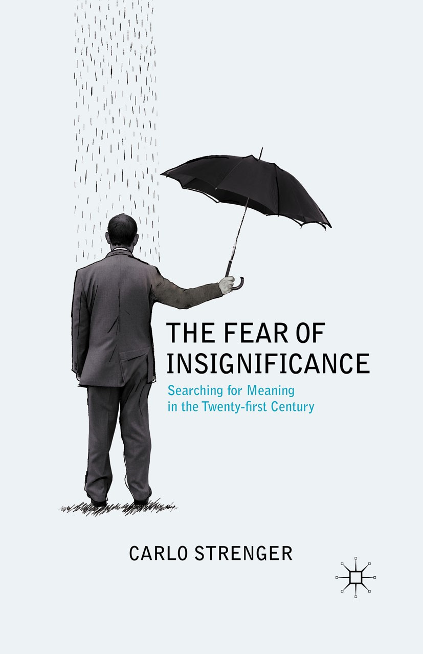 Titlebook: The Fear of Insignificance; Searching for Meanin Carlo Strenger Book 20111st edition Carlo Strenger 2011 1989.acceptance.culture.Plato.reli Titlebook: The Fear of Insignificance; Searching for Meanin Carlo Strenger Book 20111st edition Carlo Strenger 2011 1989.acceptance.culture.Plato.reli