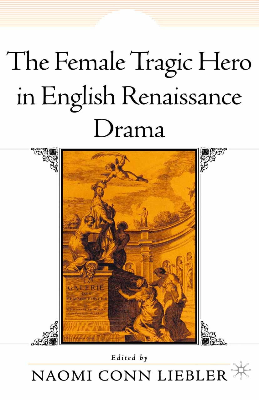 Titlebook: The Female Tragic Hero in English Renaissance Drama; Naomi Conn Liebler Book 2002 Palgrave Macmillan, a division of Nature America Inc. 20 Titlebook: The Female Tragic Hero in English Renaissance Drama; Naomi Conn Liebler Book 2002 Palgrave Macmillan, a division of Nature America Inc. 20