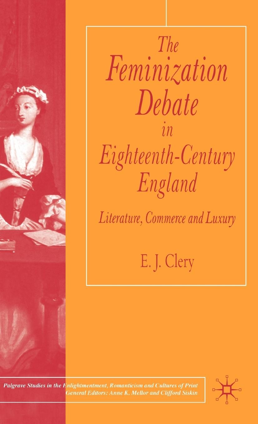 Titlebook: The Feminization Debate in Eighteenth-Century England; Literature, Commerce E. J. Clery Book 2004 Palgrave Macmillan, a division of Macmill Titlebook: The Feminization Debate in Eighteenth-Century England; Literature, Commerce E. J. Clery Book 2004 Palgrave Macmillan, a division of Macmill