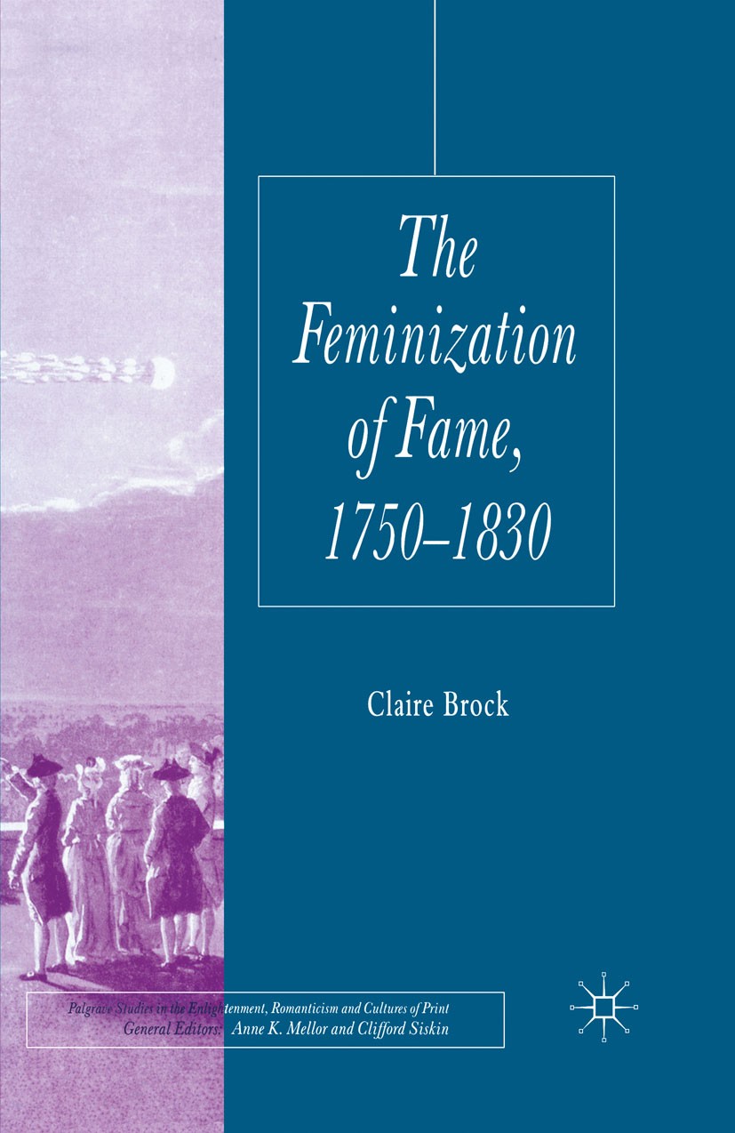 Titlebook: The Feminization of Fame 1750-1830; Claire Brock Book 2006 Palgrave Macmillan, a division of Macmillan Publishers Limited 2006 Britain.Fra Titlebook: The Feminization of Fame 1750-1830; Claire Brock Book 2006 Palgrave Macmillan, a division of Macmillan Publishers Limited 2006 Britain.Fra